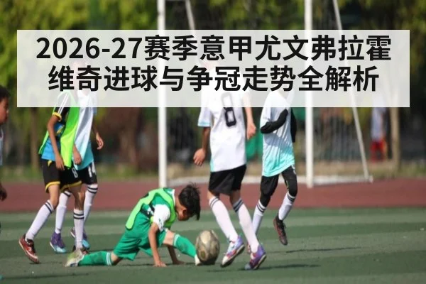 2026-27赛季意甲尤文弗拉霍维奇进球与争冠走势全解析